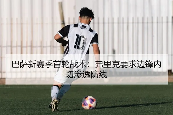 巴萨新赛季首轮战术：弗里克要求边锋内切渗透防线